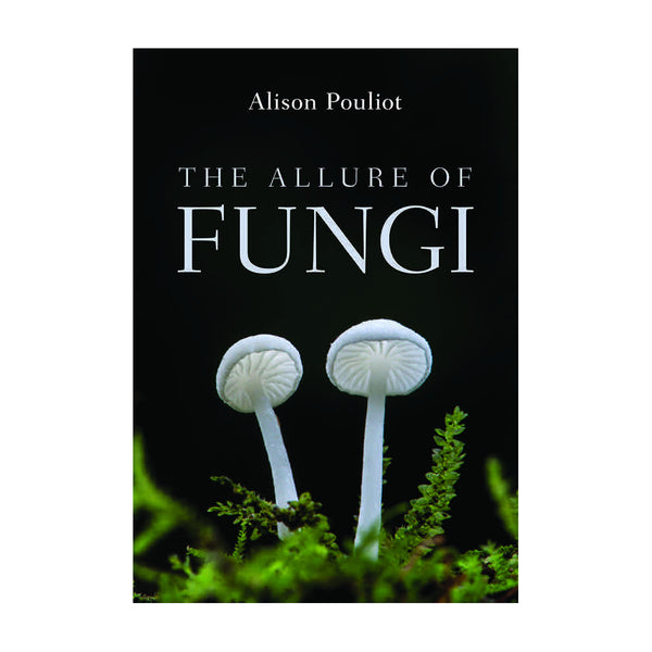 The Allure Of Fungi By Alison Pouliot | Image Showing NO Logos Or Titles.